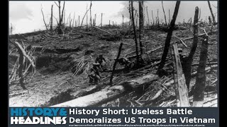 History Short: Useless Battle Demoralizes US Troops in Vietnam