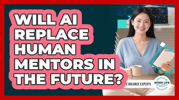 Will AI Replace Human Mentors In The Future? - Work Life Balance Experts