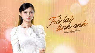 Trả Lại Tình Anh (Lyrics Video) Phạm Tuyết Nhung | Sáng tác: Mạnh Quỳnh
