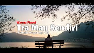 Tra Mau Sendiri-Waena Finest (Regae Remake by Legi 483)