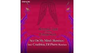 Roland Clark presents Urban Soul Sex On My Mind (Crazibiza Remix)