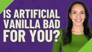 Is artificial vanilla bad for you? Can Imitation Vanilla Go Bad