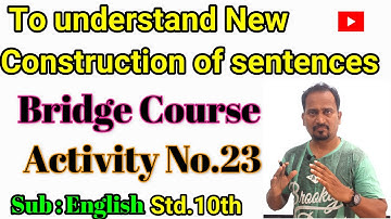 Std.10th Bridge Course Activity No.23 : To understand new Constructions of Sentences : Sub: English