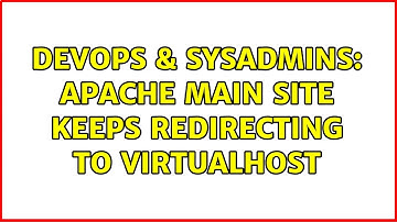 DevOps & SysAdmins: Apache main site keeps redirecting to virtualhost