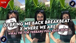 DJ BRING ME BACK BREAKBEAT X WHERE WE ARE VIRAL TIK TOK FULL BASS TERBARU 2026