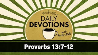 Proverbs 13:7-12 // Daily Devotions with Pastor Mike