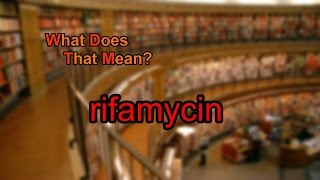 What does rifamycin mean?