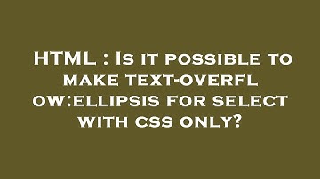 HTML : Is it possible to make text-overflow:ellipsis for select with css only?