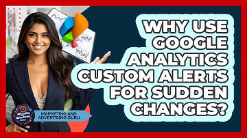 Why Use Google Analytics Custom Alerts For Sudden Changes? - Marketing and Advertising Guru