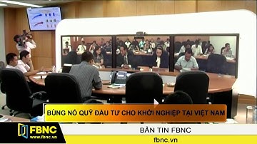 FBNC - Bùng nổ quỹ đầu tư cho khởi nghiệp tại Việt Nam