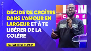 DÉCIDE DE CROÎTRE DANS L'AMOUR EN LARGEUR ET À TE LIBÉRER DE LA COLÈRE _  Pst Teddy NGBANDA 