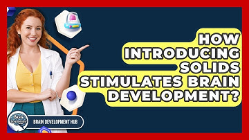 How Introducing Solids Stimulates Brain Development? - Brain Development Hub