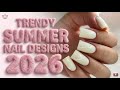 Trendy Summer Nail Designs 2026 Fashionable Nail Art Ideas 