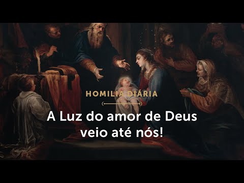 Homilia Diária | A Luz do amor de Deus veio até nós (Festa da Apresentação do Senhor)