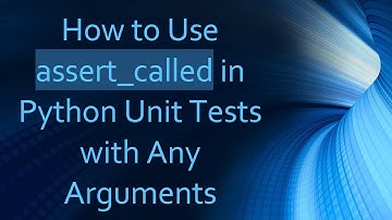 How to Use assert_called in Python Unit Tests with Any Arguments