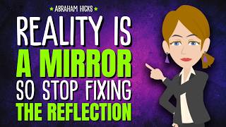 Reality Is a Mirror—Stop Fixing the Reflection ✨ Abraham Hicks 2026