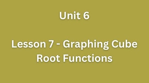 Unit 6 - Lesson 7 - Graphing Cube Root Functions
