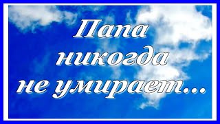 💗Папа никогда не умирает...💗