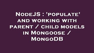 NodeJS : 'populate' and working with parent / child models in Mongoose / MongoDB