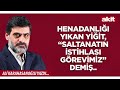 Yeni Akit - Ali Karahasanoğlu: Hanedanlığı yıkan yiğit, “Saltanatın istihlası görevimiz” demiş..
