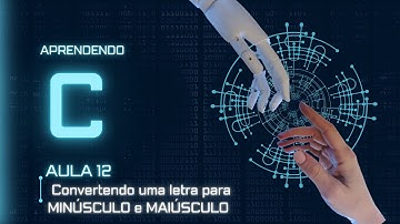 Aprendendo C : Aula 12: Convertendo uma letra para minúsculo e maiúsculo (touuper e tolower) em C