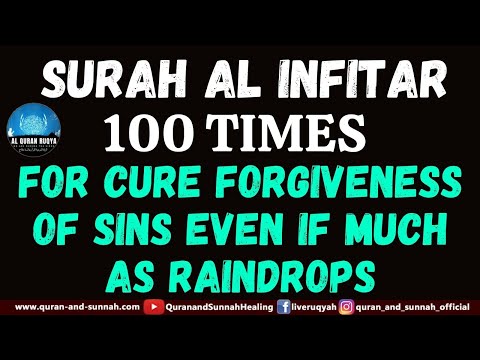 SURAH AL INFITAR 100 TIMES FOR CURE FORGIVENESS OF SINS EVEN IF MUCH AS RAINDROPS AL QURAN RUQYAH