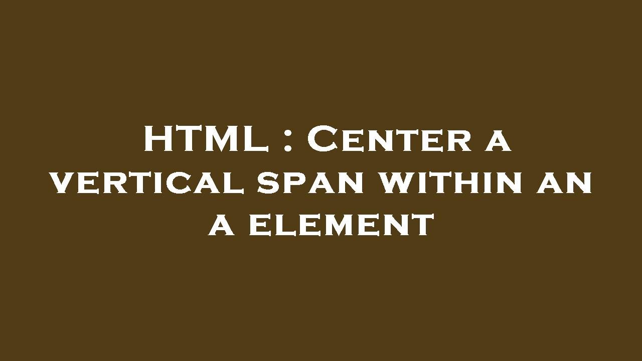 HTML : Center a vertical span within an a element - YouTube