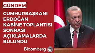 Cumhurbaşkanı Erdoğan Kabine Toplantısı Sonrası Açıklamalarda Bulundu