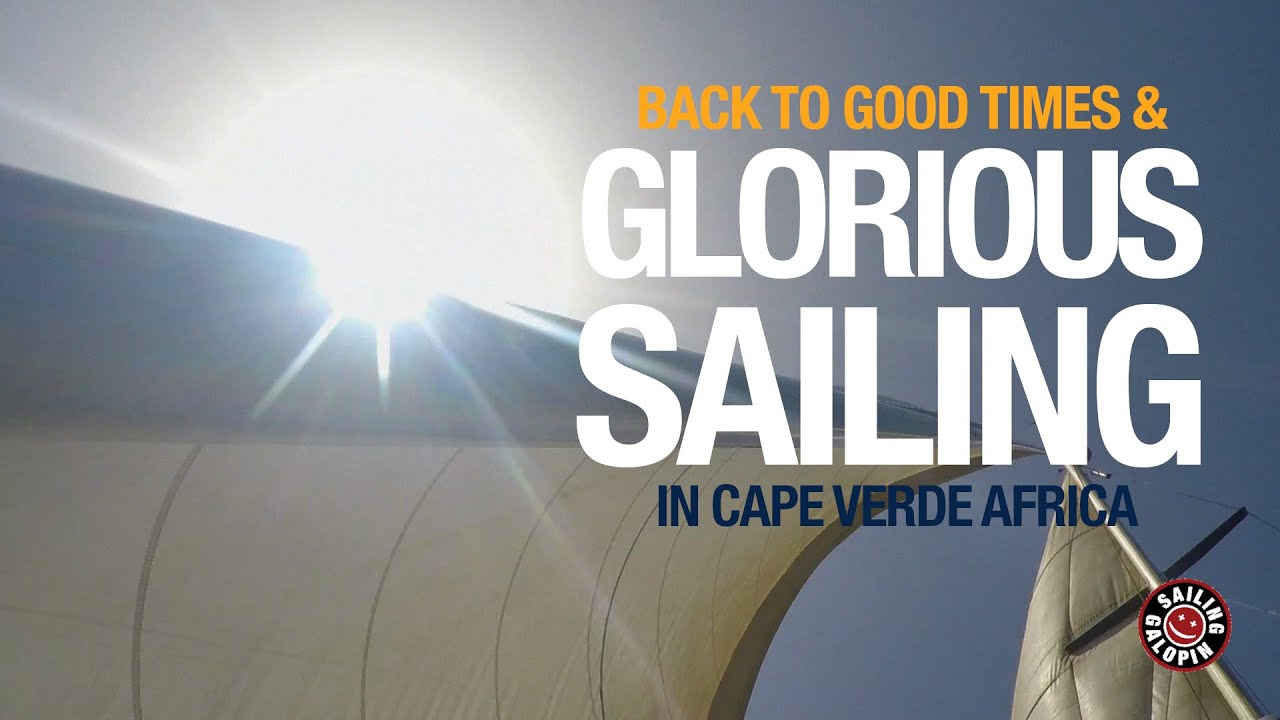 Back To Good Times & Glorious Sailing In Cape Verde Africa | Sailing Galopin | Season 5 | Episode 35