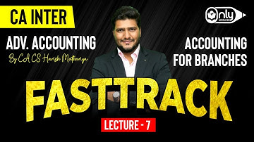 CA Inter - Advanced Accounting | Accounting for Branches | FastTrack Lecture 7 For May/Sept 2025