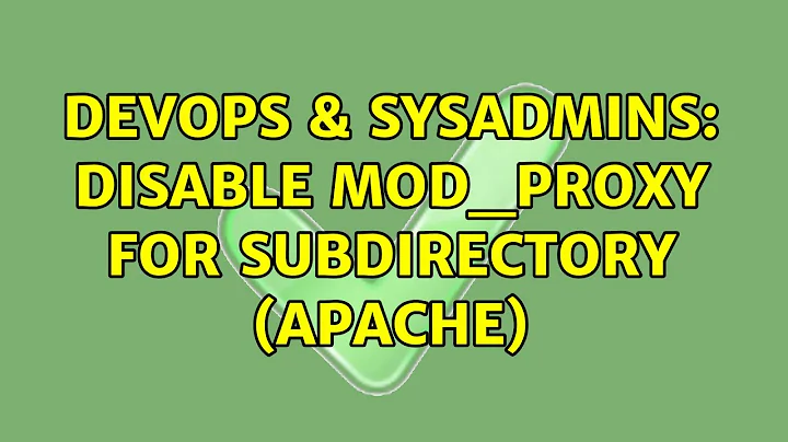 DevOps & SysAdmins: disable mod_proxy for subdirectory (apache) (3 Solutions!!)