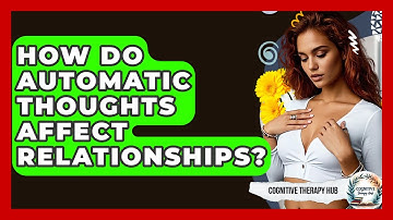 How Do Automatic Thoughts Affect Relationships? - Cognitive Therapy Hub