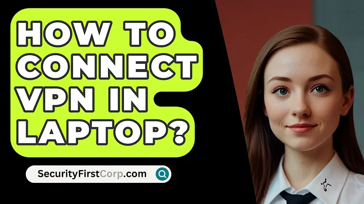 How To Connect VPN In Laptop? - SecurityFirstCorp.com