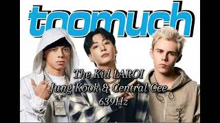 The Kid LAROI, Jung Kook, Central Cee - TOO MUCH 639Hz