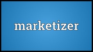 Marketizer Meaning