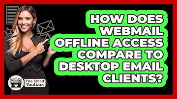 How Does Webmail Offline Access Compare To Desktop Email Clients? - TheEmailToolbox.com