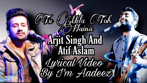 Atif Aslam Nd Arjit Singh | Tu Mila Toh Haina | Lyrical Video | By I'm Aadeez