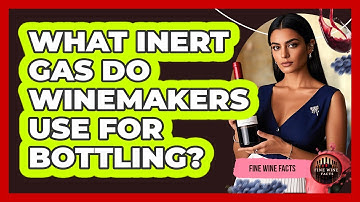 What Inert Gas Do Winemakers Use For Bottling? - Fine Wine Facts