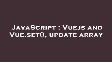 JavaScript : Vuejs and Vue.set(), update array