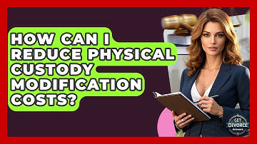 How Can I Reduce Physical Custody Modification Costs? - Get Divorce Answers