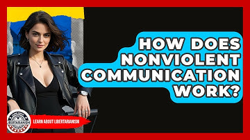 How Does Nonviolent Communication Work? - Learn About Libertarianism
