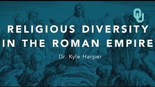Religious Diversity in the Roman Empire (Part 1) Origins of Christianity, Dr. Kyle Harper