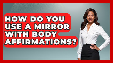 How Do You Use A Mirror With Body Affirmations? - Inside Body Image