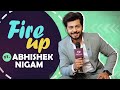 Fire Up Ft. Abhishek Nigam | Useless Talent, Childhood Crush &amp; More