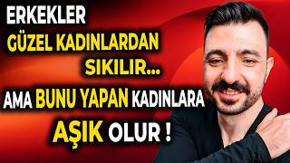 Erkekler Güzel Kadınlardan Sıkılır... Ama BUNU Yapan Kadınlara Aşık Olur!