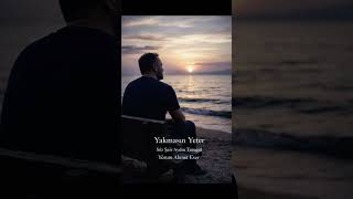 YAKMASIN YETER Ahmet Eser 