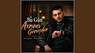 Bu gün axrıncı görüşdür - Alagha Shirinov