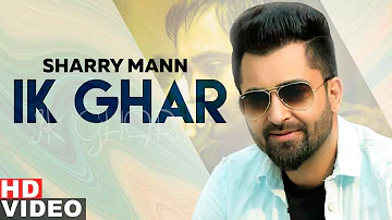 Ik Ghar (Full Video) | Sharry Mann | Latest Punjabi Songs 2019| Speed Records