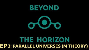 Ep 3. Beyond The Horizon - "Parallel Universes - M Theory"