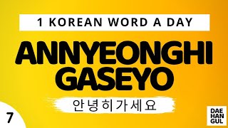 ANNYEONGHI GASEYO | WORD NO. 7 | LEARN ONE KOREAN WORD A DAY | DAE-HANGUL